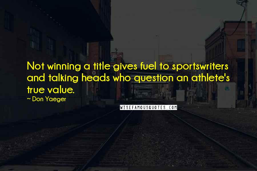 Don Yaeger Quotes: Not winning a title gives fuel to sportswriters and talking heads who question an athlete's true value.