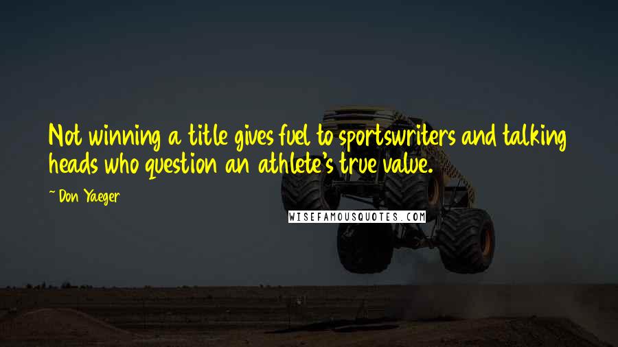 Don Yaeger Quotes: Not winning a title gives fuel to sportswriters and talking heads who question an athlete's true value.