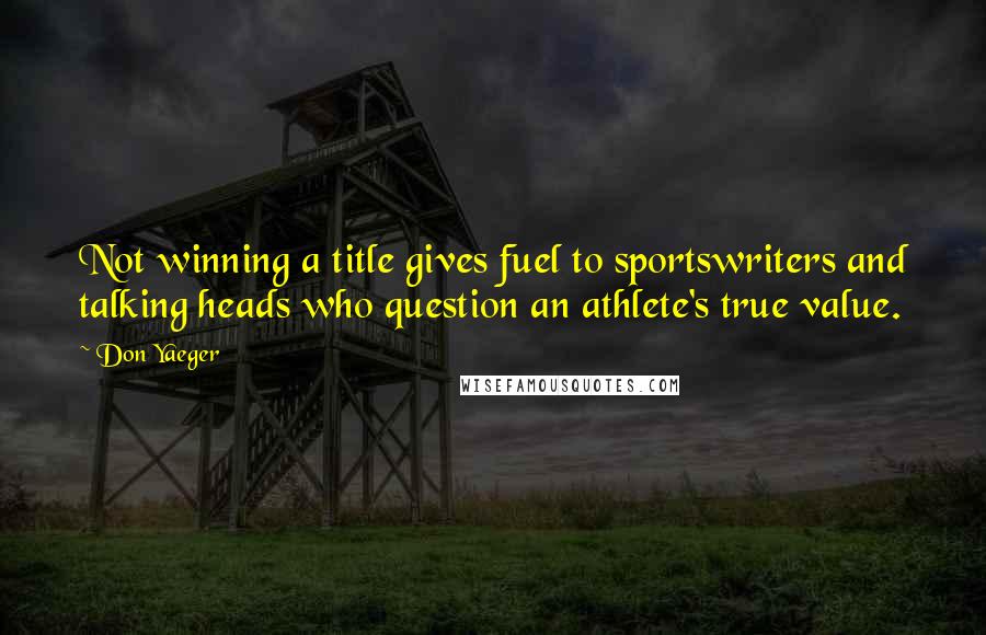 Don Yaeger Quotes: Not winning a title gives fuel to sportswriters and talking heads who question an athlete's true value.