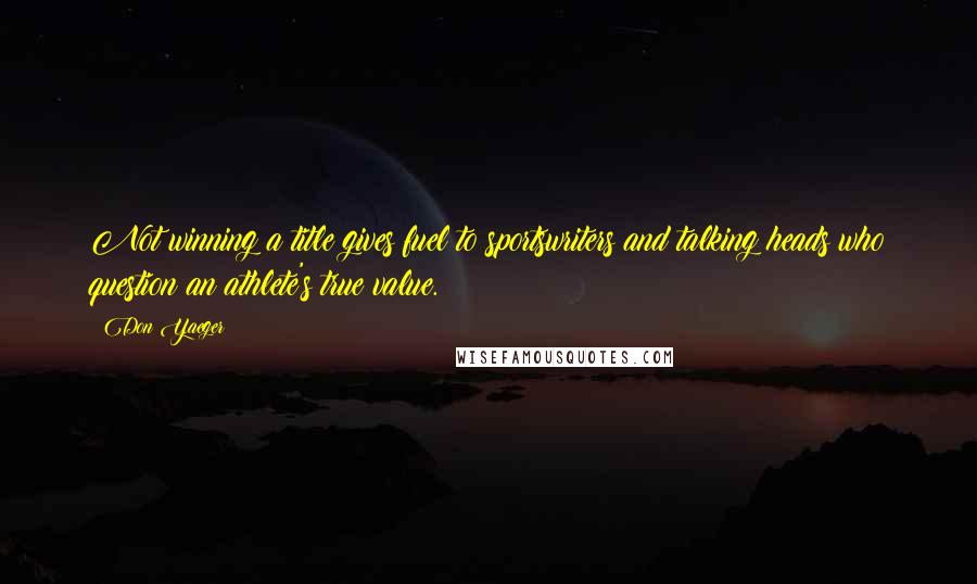 Don Yaeger Quotes: Not winning a title gives fuel to sportswriters and talking heads who question an athlete's true value.