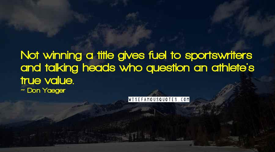 Don Yaeger Quotes: Not winning a title gives fuel to sportswriters and talking heads who question an athlete's true value.