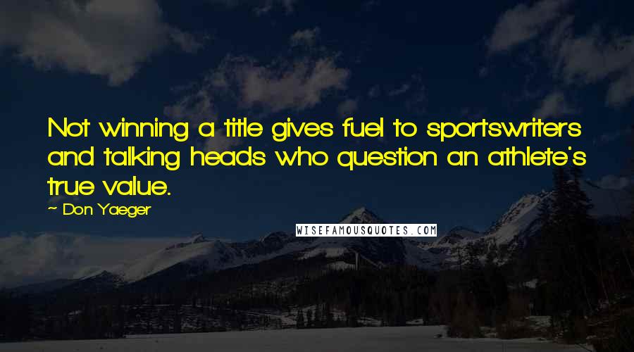 Don Yaeger Quotes: Not winning a title gives fuel to sportswriters and talking heads who question an athlete's true value.