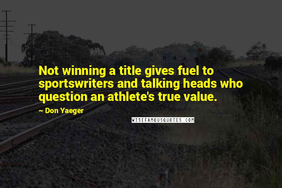 Don Yaeger Quotes: Not winning a title gives fuel to sportswriters and talking heads who question an athlete's true value.