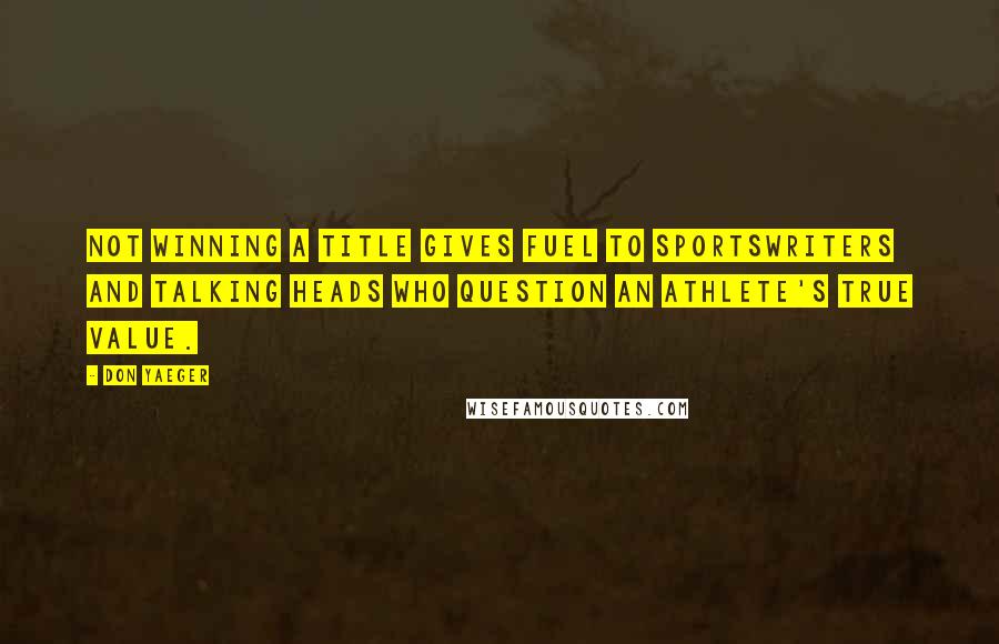 Don Yaeger Quotes: Not winning a title gives fuel to sportswriters and talking heads who question an athlete's true value.