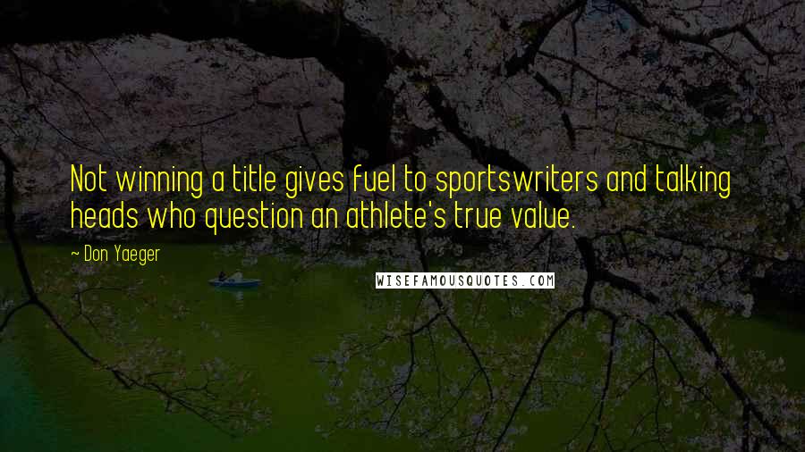 Don Yaeger Quotes: Not winning a title gives fuel to sportswriters and talking heads who question an athlete's true value.