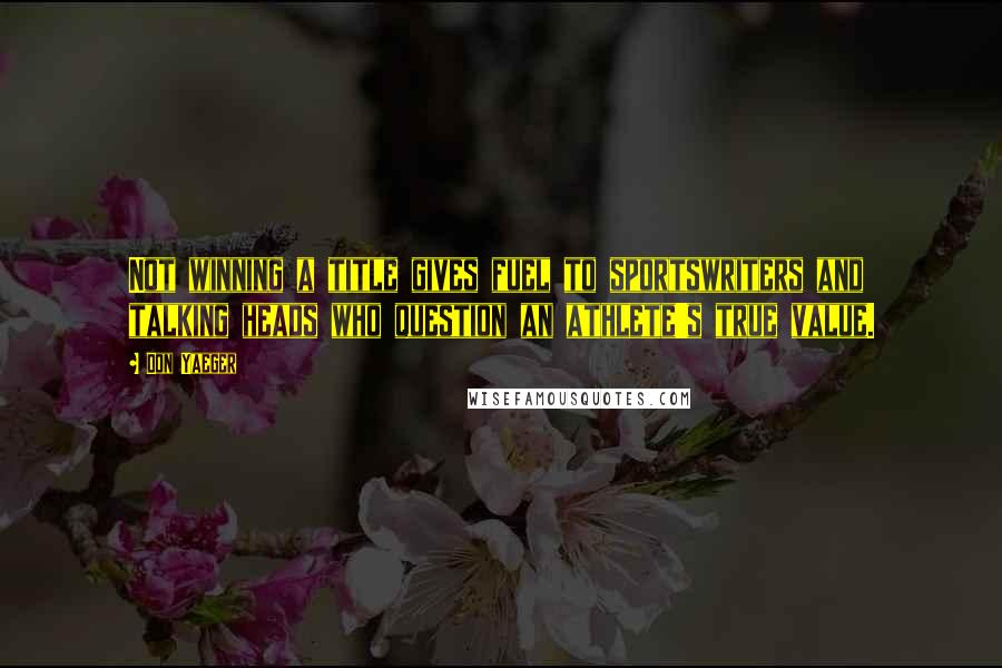 Don Yaeger Quotes: Not winning a title gives fuel to sportswriters and talking heads who question an athlete's true value.