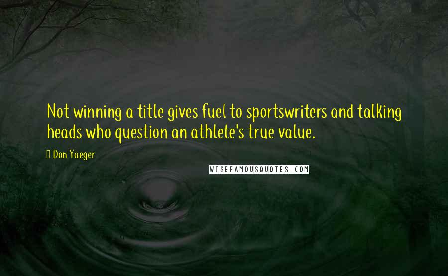 Don Yaeger Quotes: Not winning a title gives fuel to sportswriters and talking heads who question an athlete's true value.