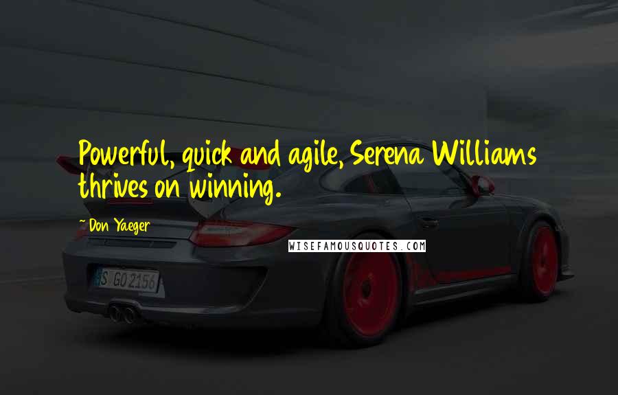 Don Yaeger Quotes: Powerful, quick and agile, Serena Williams thrives on winning.