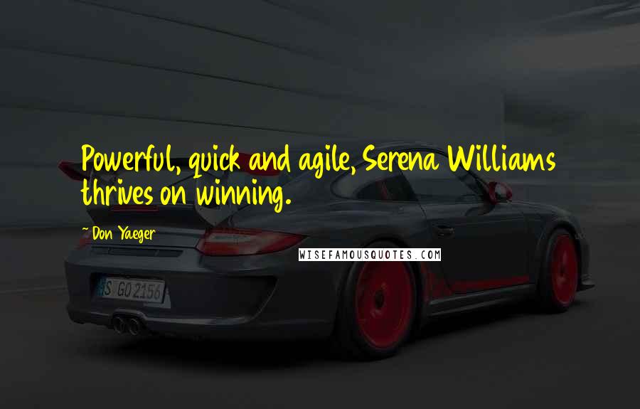 Don Yaeger Quotes: Powerful, quick and agile, Serena Williams thrives on winning.