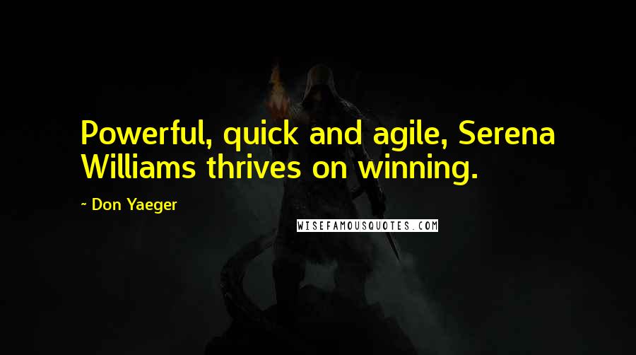 Don Yaeger Quotes: Powerful, quick and agile, Serena Williams thrives on winning.