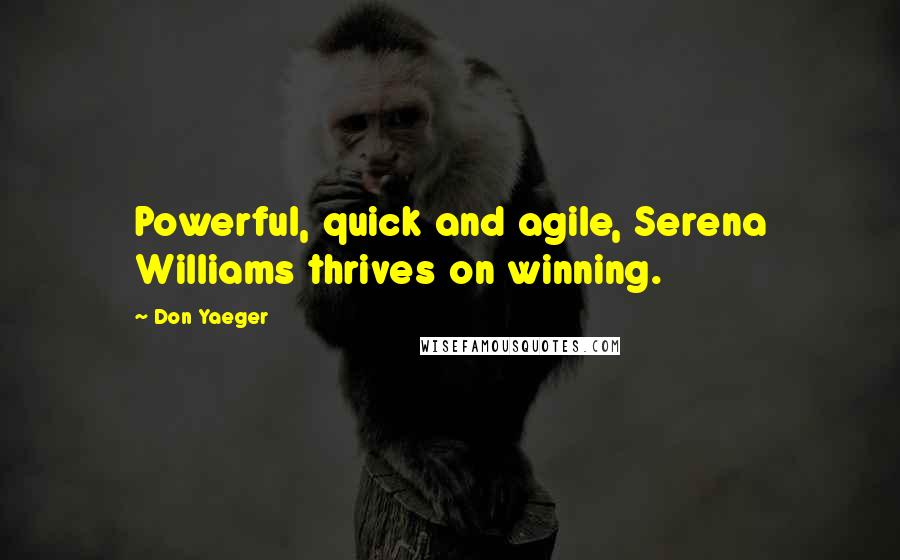 Don Yaeger Quotes: Powerful, quick and agile, Serena Williams thrives on winning.
