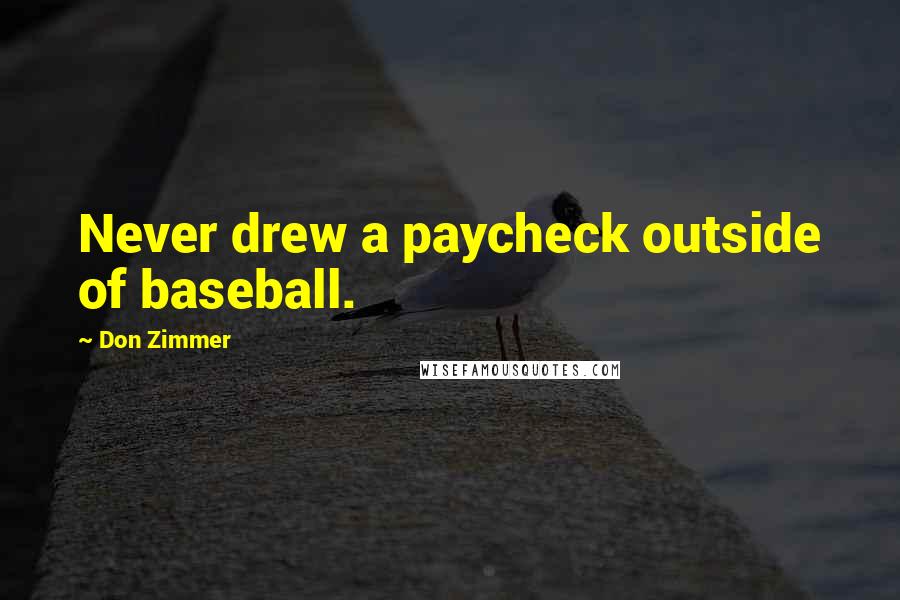 Don Zimmer Quotes: Never drew a paycheck outside of baseball.