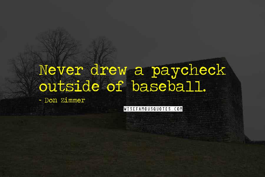 Don Zimmer Quotes: Never drew a paycheck outside of baseball.