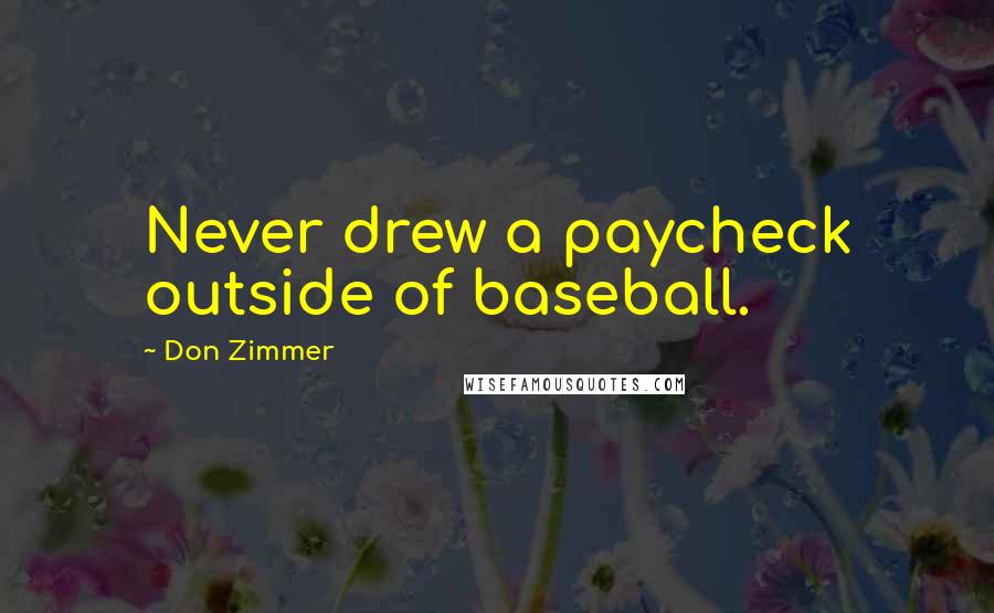 Don Zimmer Quotes: Never drew a paycheck outside of baseball.