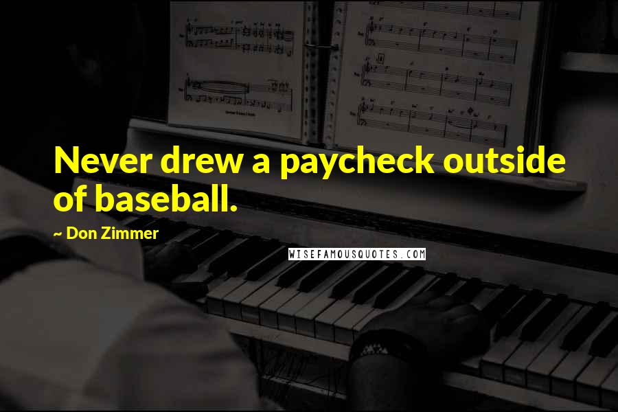 Don Zimmer Quotes: Never drew a paycheck outside of baseball.