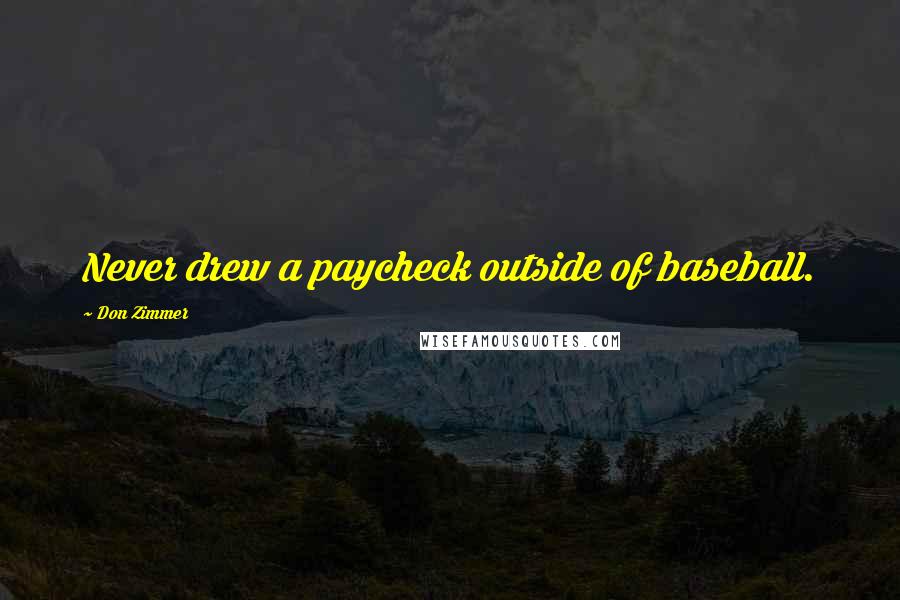 Don Zimmer Quotes: Never drew a paycheck outside of baseball.