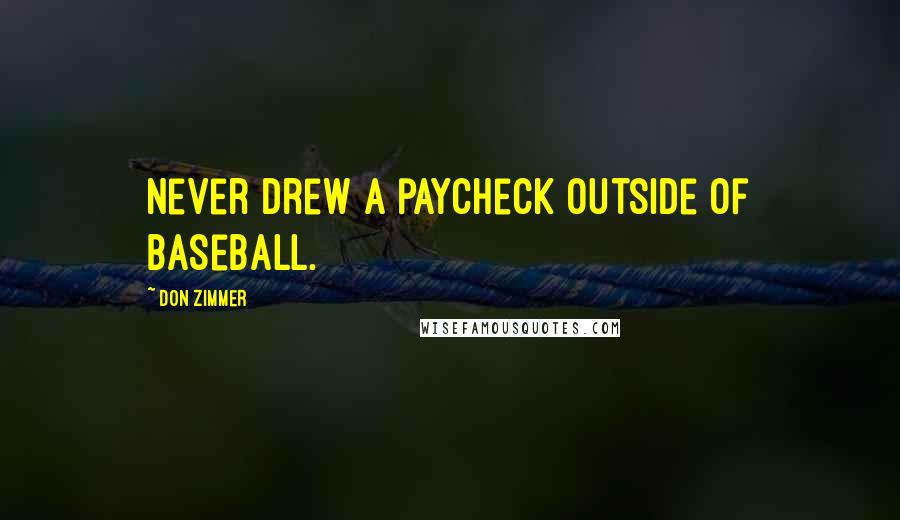 Don Zimmer Quotes: Never drew a paycheck outside of baseball.