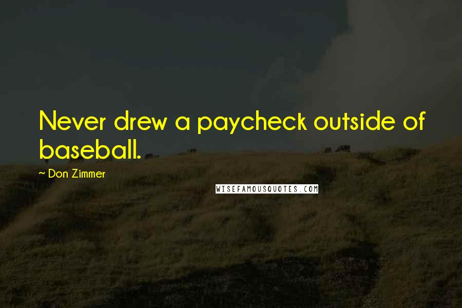 Don Zimmer Quotes: Never drew a paycheck outside of baseball.