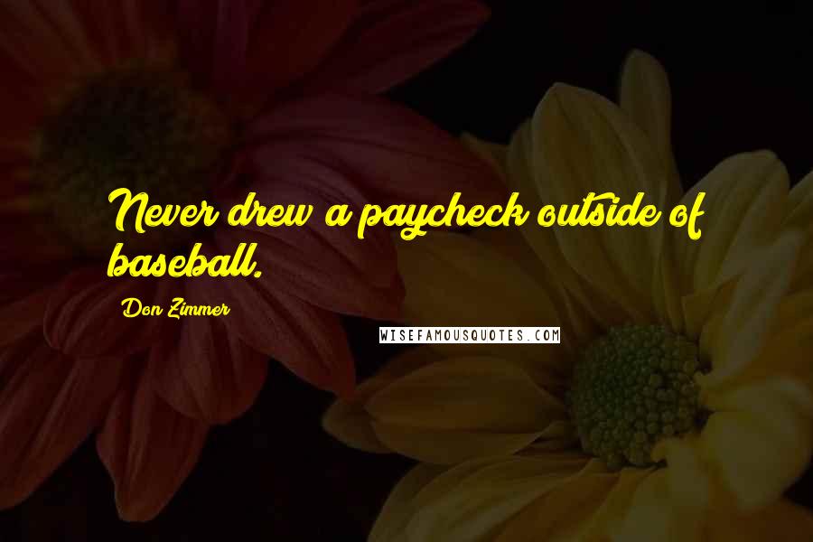 Don Zimmer Quotes: Never drew a paycheck outside of baseball.