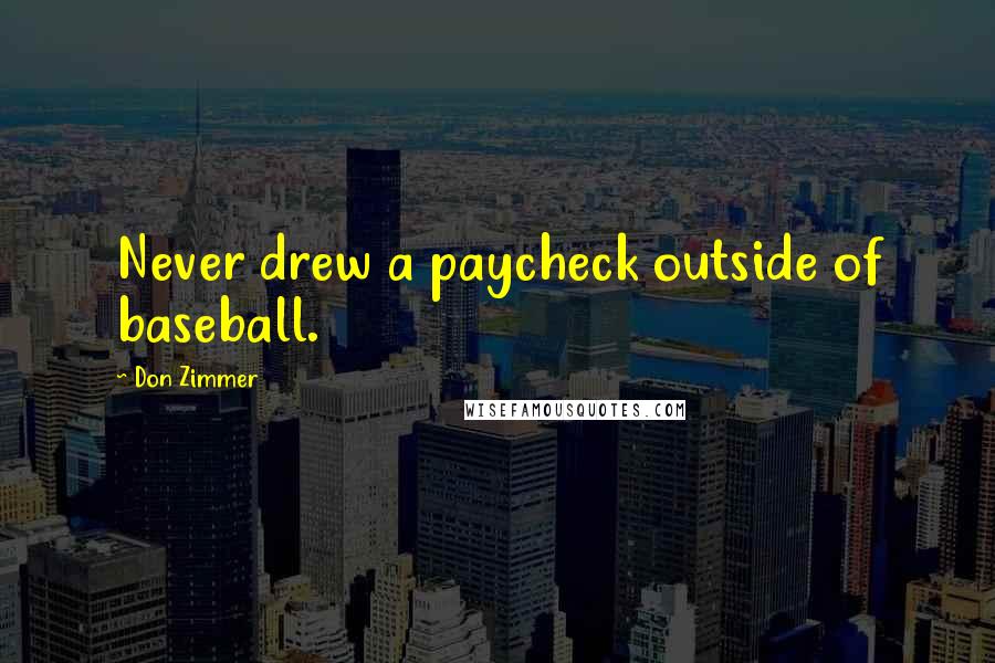 Don Zimmer Quotes: Never drew a paycheck outside of baseball.