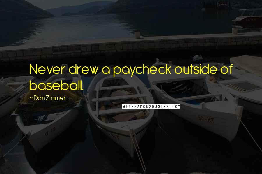 Don Zimmer Quotes: Never drew a paycheck outside of baseball.