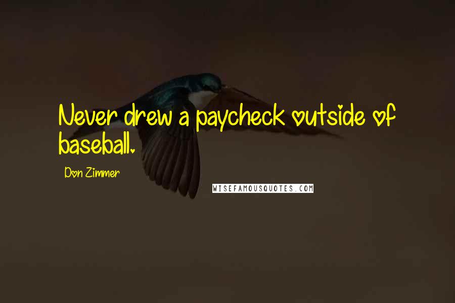 Don Zimmer Quotes: Never drew a paycheck outside of baseball.