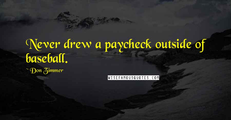 Don Zimmer Quotes: Never drew a paycheck outside of baseball.