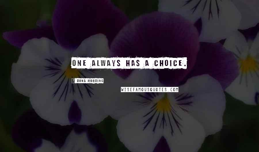 Dona Wording Quotes: One always has a choice.
