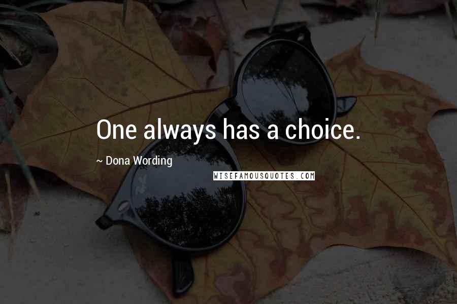 Dona Wording Quotes: One always has a choice.
