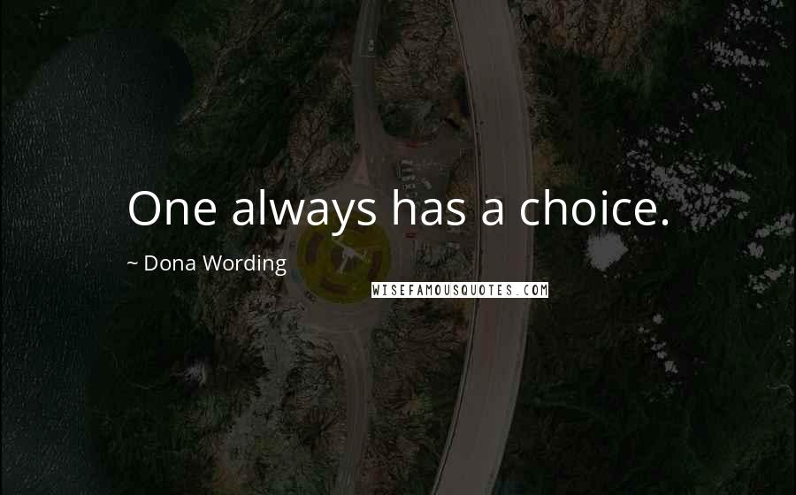 Dona Wording Quotes: One always has a choice.