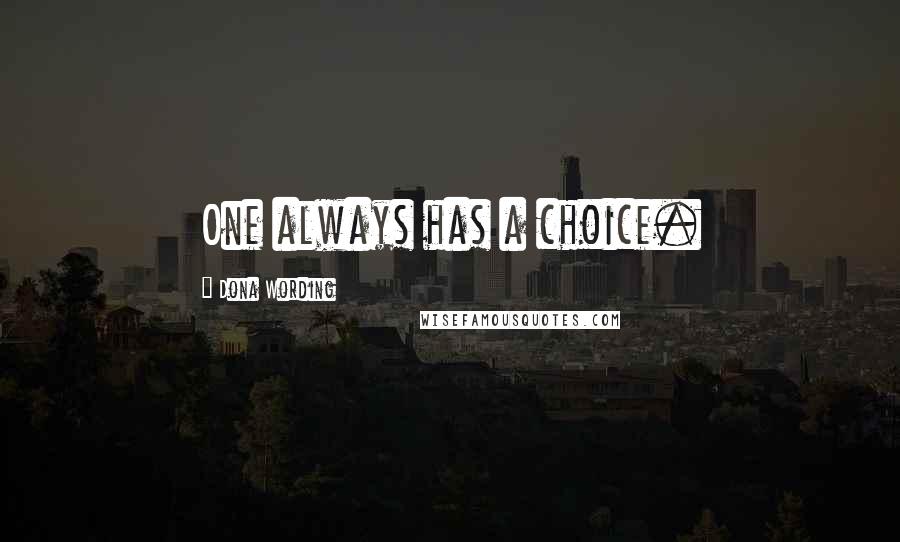 Dona Wording Quotes: One always has a choice.