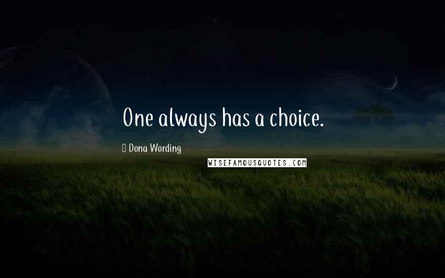 Dona Wording Quotes: One always has a choice.