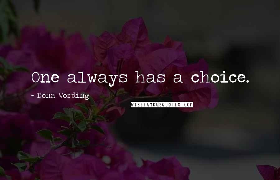Dona Wording Quotes: One always has a choice.