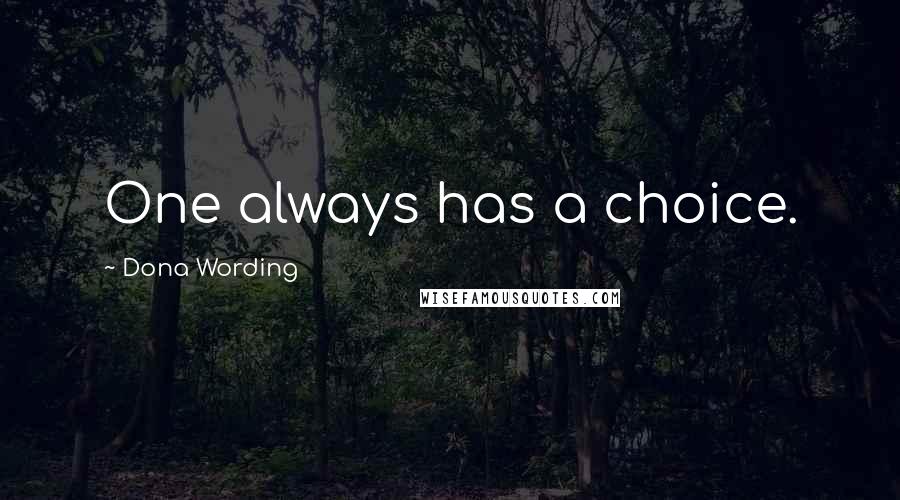 Dona Wording Quotes: One always has a choice.
