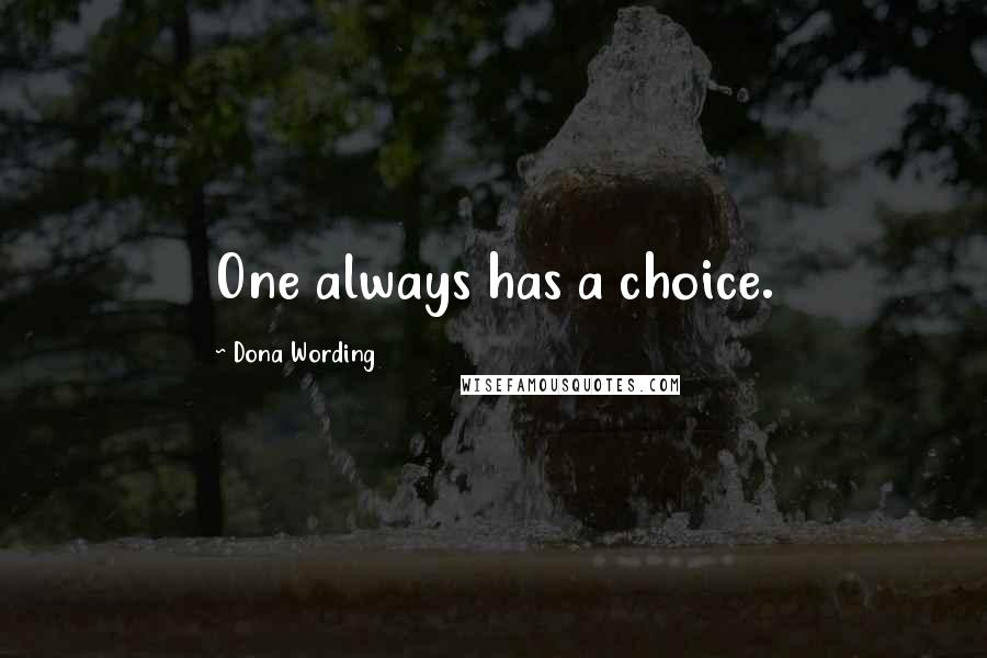 Dona Wording Quotes: One always has a choice.