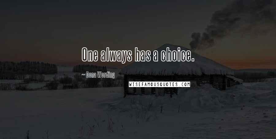 Dona Wording Quotes: One always has a choice.