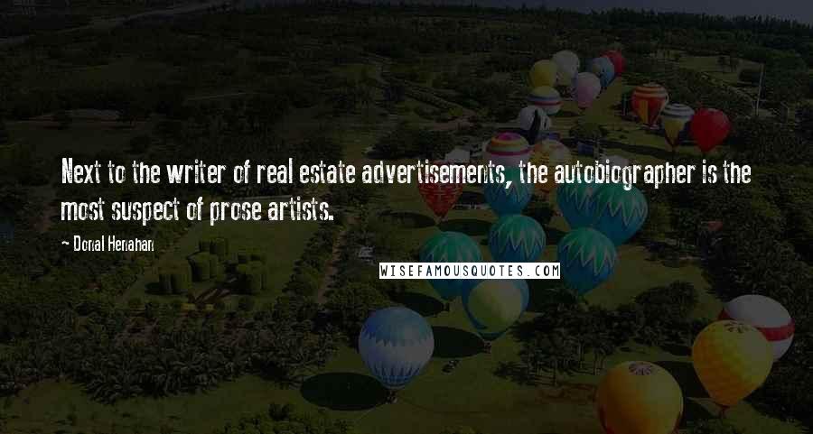 Donal Henahan Quotes: Next to the writer of real estate advertisements, the autobiographer is the most suspect of prose artists.