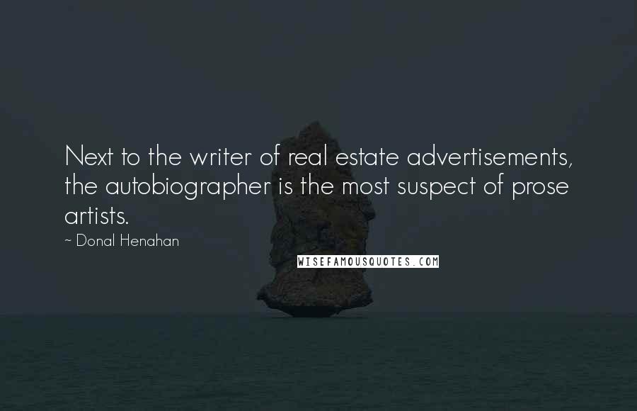 Donal Henahan Quotes: Next to the writer of real estate advertisements, the autobiographer is the most suspect of prose artists.