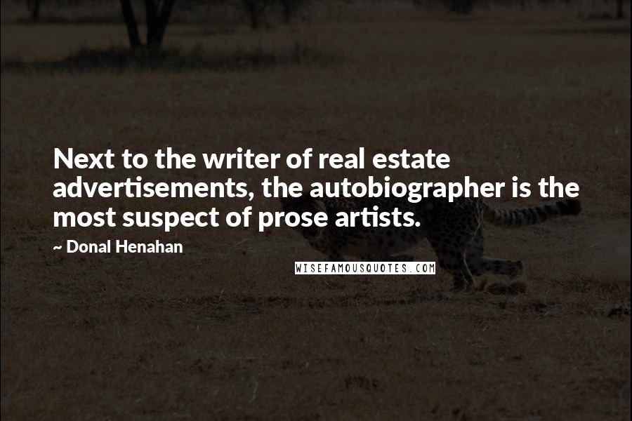 Donal Henahan Quotes: Next to the writer of real estate advertisements, the autobiographer is the most suspect of prose artists.