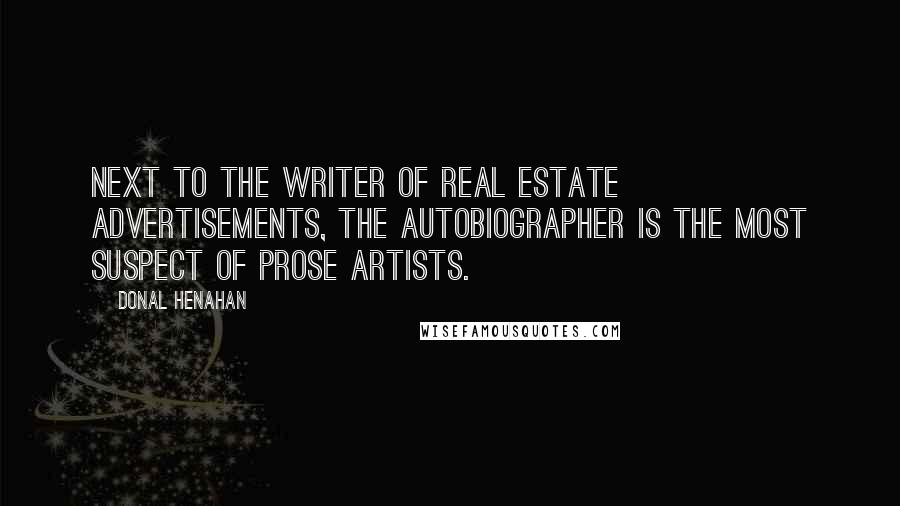 Donal Henahan Quotes: Next to the writer of real estate advertisements, the autobiographer is the most suspect of prose artists.