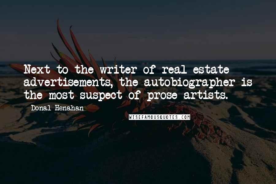 Donal Henahan Quotes: Next to the writer of real estate advertisements, the autobiographer is the most suspect of prose artists.