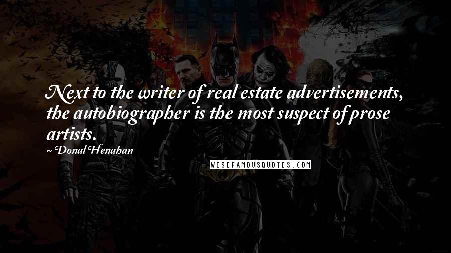 Donal Henahan Quotes: Next to the writer of real estate advertisements, the autobiographer is the most suspect of prose artists.