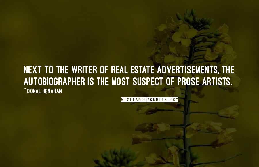 Donal Henahan Quotes: Next to the writer of real estate advertisements, the autobiographer is the most suspect of prose artists.
