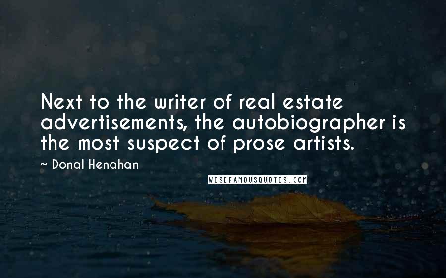 Donal Henahan Quotes: Next to the writer of real estate advertisements, the autobiographer is the most suspect of prose artists.