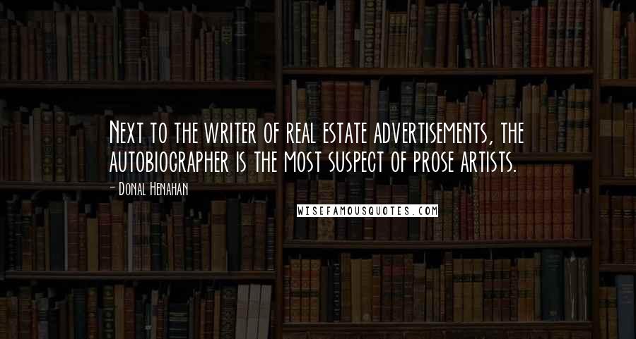 Donal Henahan Quotes: Next to the writer of real estate advertisements, the autobiographer is the most suspect of prose artists.