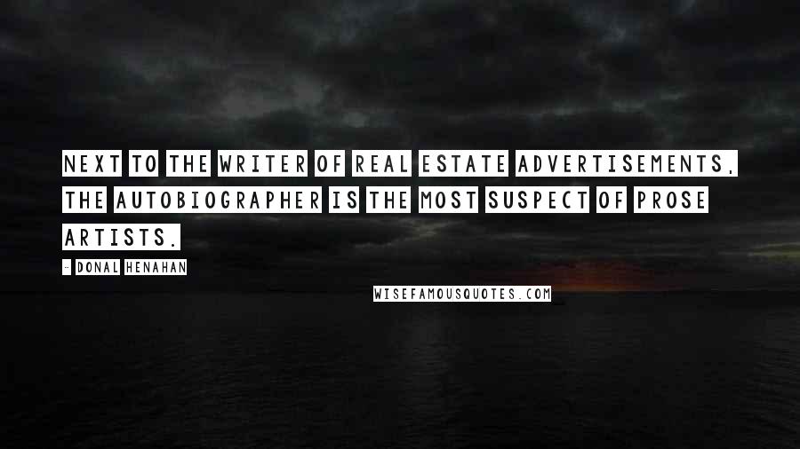 Donal Henahan Quotes: Next to the writer of real estate advertisements, the autobiographer is the most suspect of prose artists.