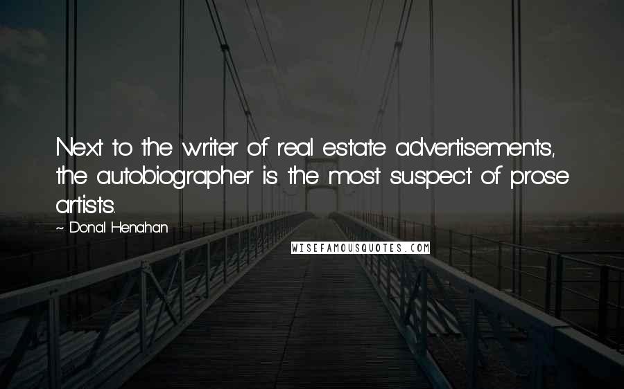 Donal Henahan Quotes: Next to the writer of real estate advertisements, the autobiographer is the most suspect of prose artists.