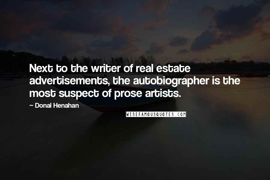 Donal Henahan Quotes: Next to the writer of real estate advertisements, the autobiographer is the most suspect of prose artists.