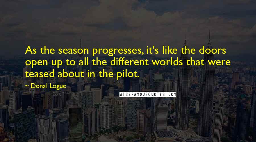 Donal Logue Quotes: As the season progresses, it's like the doors open up to all the different worlds that were teased about in the pilot.