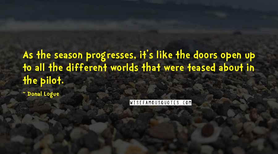 Donal Logue Quotes: As the season progresses, it's like the doors open up to all the different worlds that were teased about in the pilot.